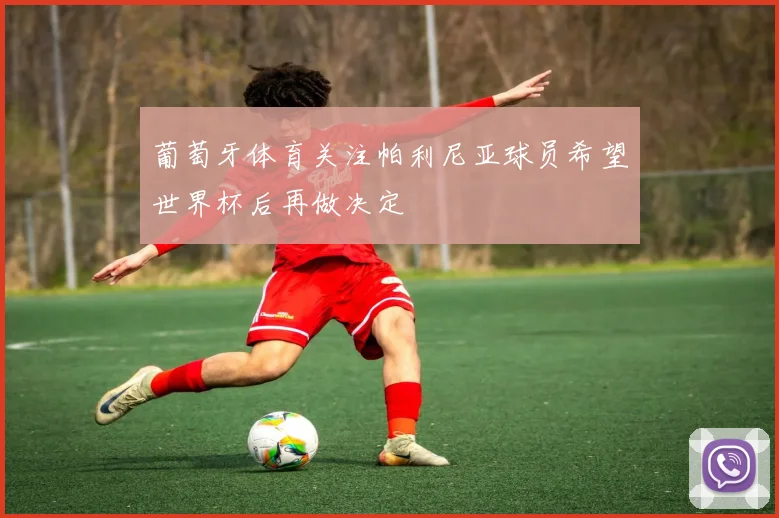 葡萄牙体育关注帕利尼亚球员希望世界杯后再做决定